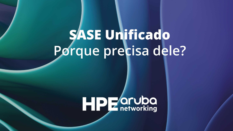 SASE Unificado: conectividade e segurança modernas para a empresa digital